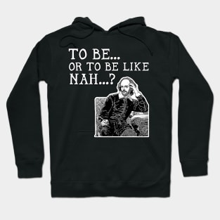 To Be or To Be Like Nah Shakespeare Hamlet Hoodie